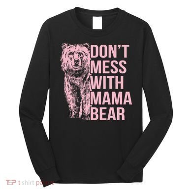 Don't Mess With Mama Bear Long Sleeve Shirt