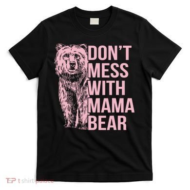 Don't Mess With Mama Bear T-Shirt