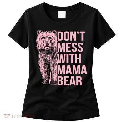 Don't Mess With Mama Bear Women's T-Shirt