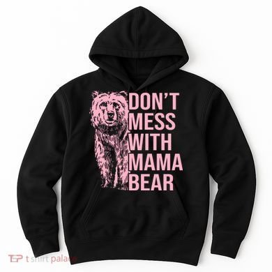 Don't Mess With Mama Bear Mother's Day Lover Momma Bear Hoodie