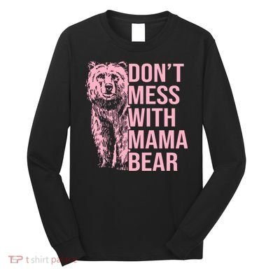 Don't Mess With Mama Bear Mother's Day Lover Momma Bear Long Sleeve Shirt