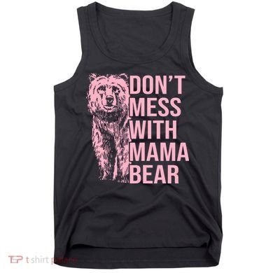 Don't Mess With Mama Bear Mother's Day Lover Momma Bear Tank Top