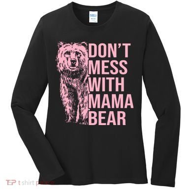 Don't Mess With Mama Bear Mother's Day Lover Momma Bear Women's Long Sleeve Shirt