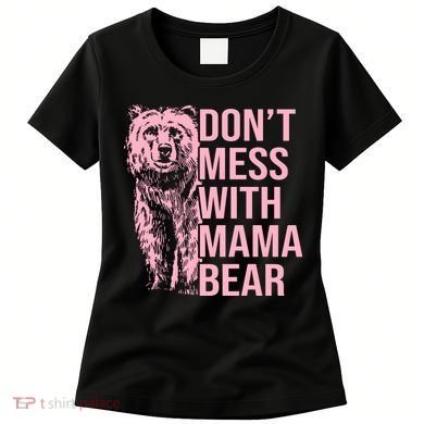 Don't Mess With Mama Bear Mother's Day Lover Momma Bear Women's T-Shirt