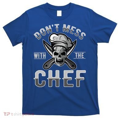 Dont Mess With The Chef Cook Kitchen Commercial Kitchen Funny Gift T-Shirt
