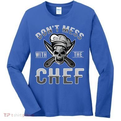 Dont Mess With The Chef Cook Kitchen Commercial Kitchen Funny Gift Women's Long Sleeve Shirt