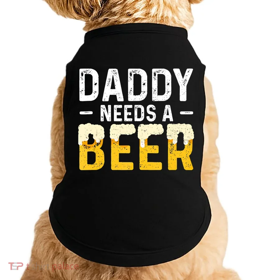 Daddy Needs A Beer Gift Fathers Day Gift Doggie Tank
