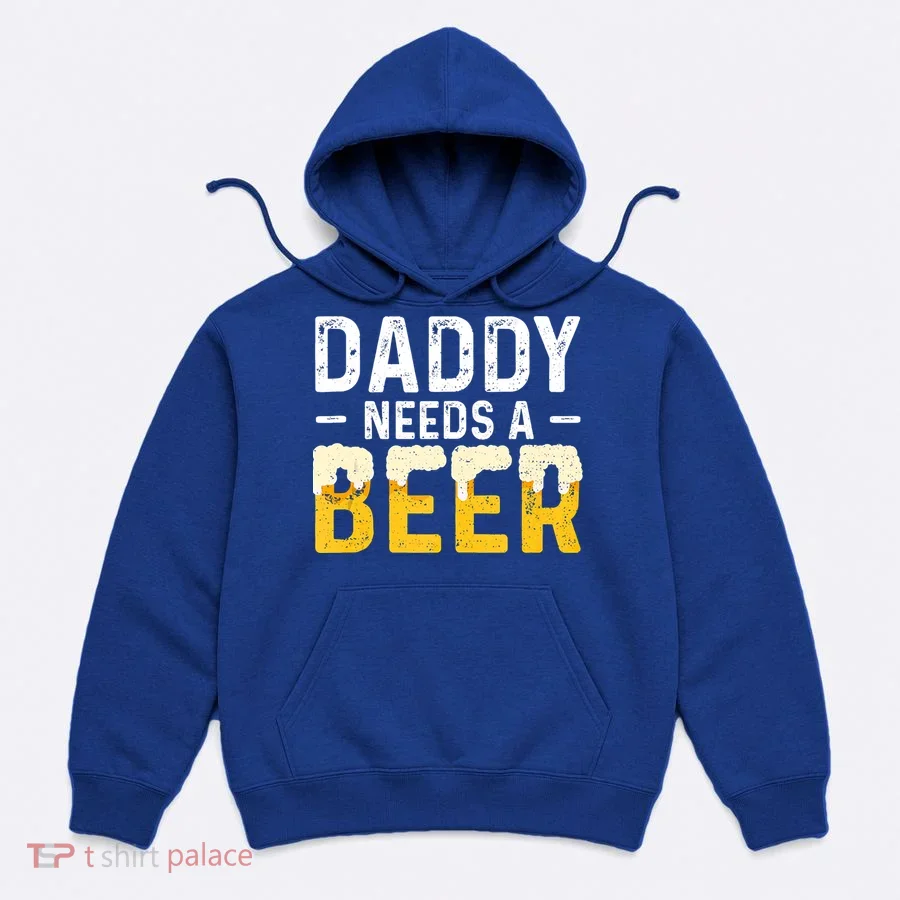 Daddy Needs A Beer Gift Fathers Day Gift Hoodie