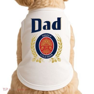 Dad Needs A Cold Beer Doggie Tank