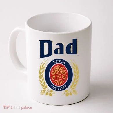 Dad Needs A Cold Beer Coffee Mug