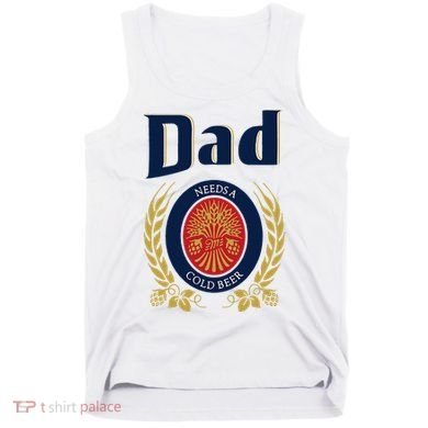Dad Needs A Cold Beer Tank Top