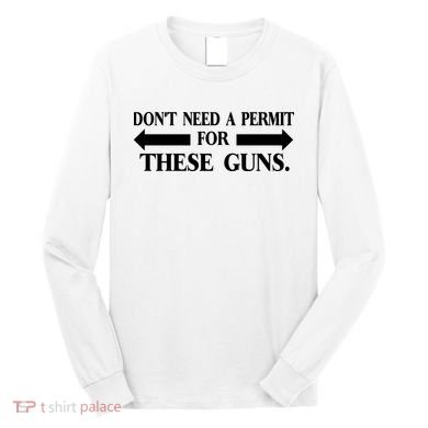 DON'T NEED A PERMIT FOR THESE GUNS FUNNY GYM Long Sleeve Shirt