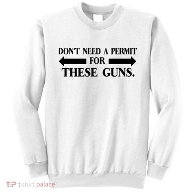 DON'T NEED A PERMIT FOR THESE GUNS FUNNY GYM Sweatshirt
