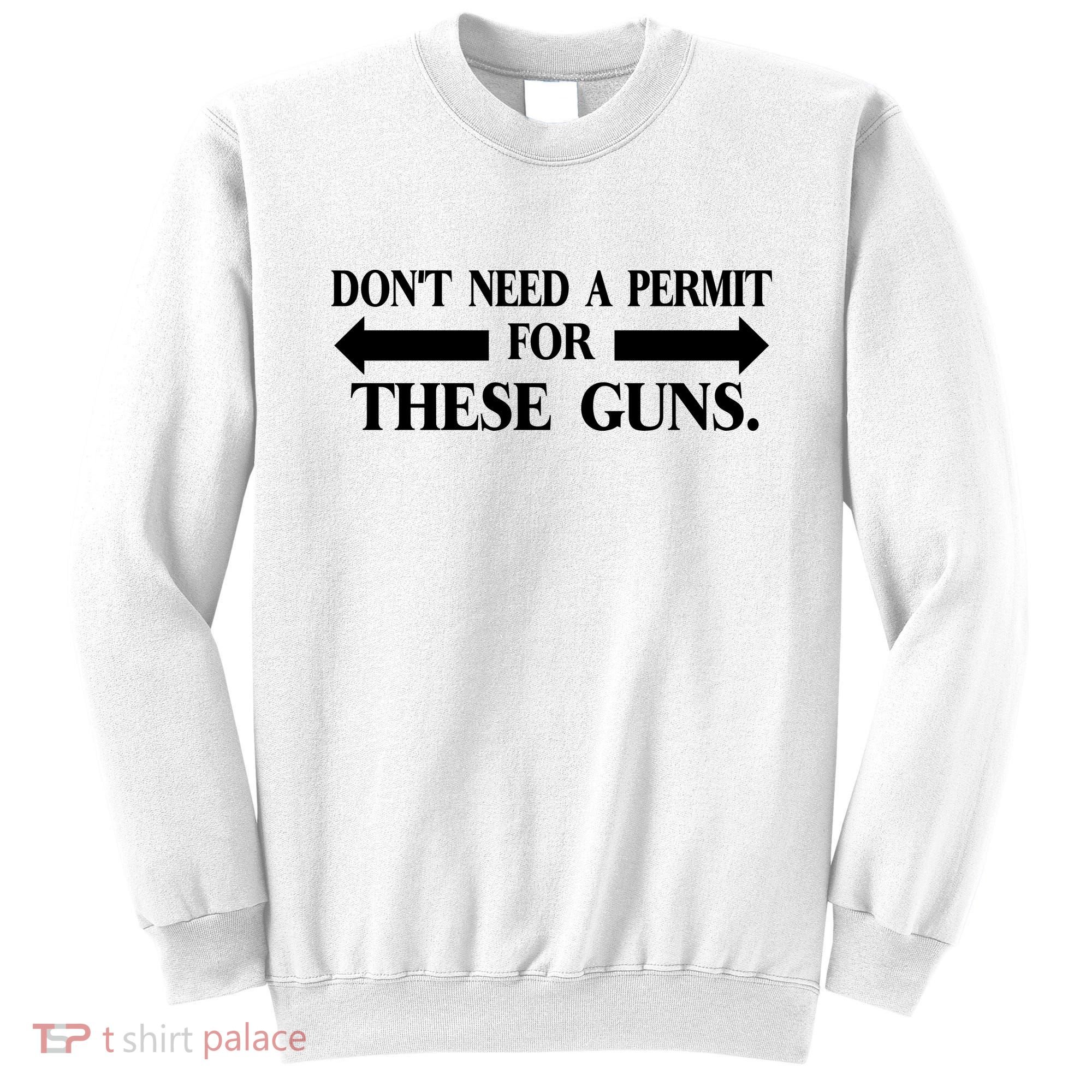 DON'T NEED A PERMIT FOR THESE GUNS FUNNY GYM Sweatshirt