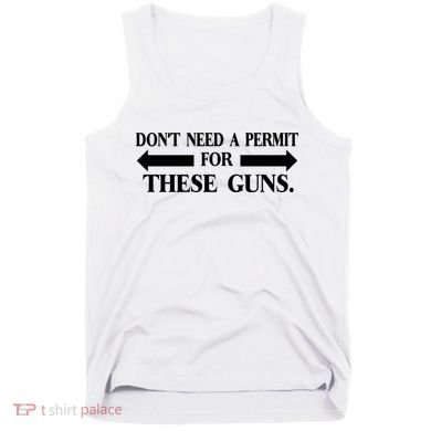 DON'T NEED A PERMIT FOR THESE GUNS FUNNY GYM Tank Top