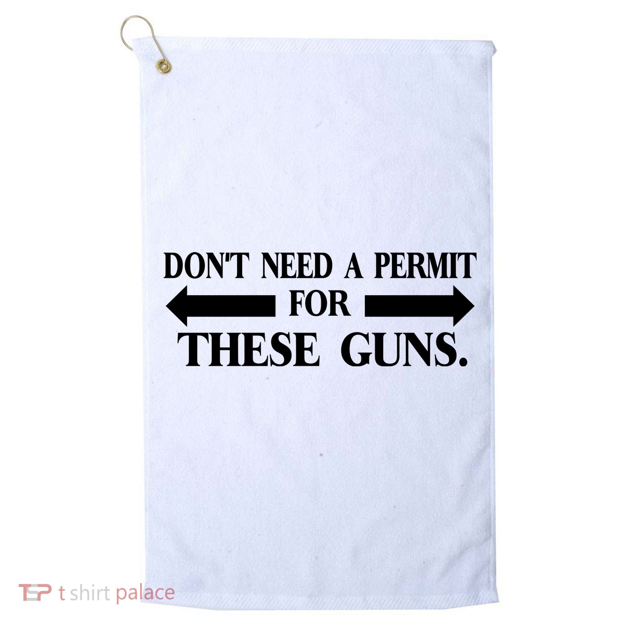 DON'T NEED A PERMIT FOR THESE GUNS FUNNY GYM Golf Towel