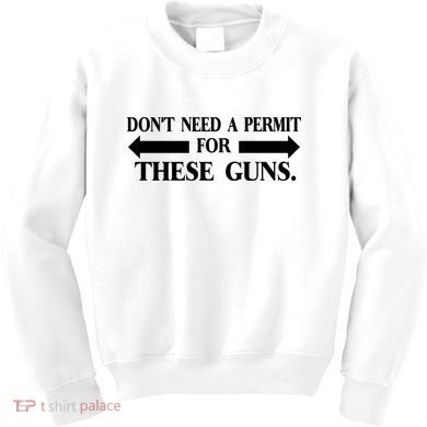 DON'T NEED A PERMIT FOR THESE GUNS FUNNY GYM Kids Sweatshirt