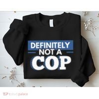 Definitely Not A Cop Funny Undercover Police Gift Sweatshirt thumb 2