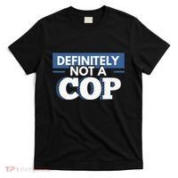 Definitely Not A Cop Funny Undercover Police Gift T-Shirt thumb 0