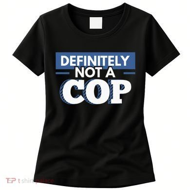 Definitely Not A Cop Funny Undercover Police Gift Women's T-Shirt