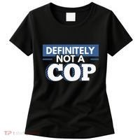 Definitely Not A Cop Funny Undercover Police Gift Women's T-Shirt thumb 0