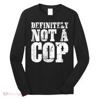 Definitely Not A Cop Funny Undercover Police Officer Apparel Long Sleeve Shirt thumb 0