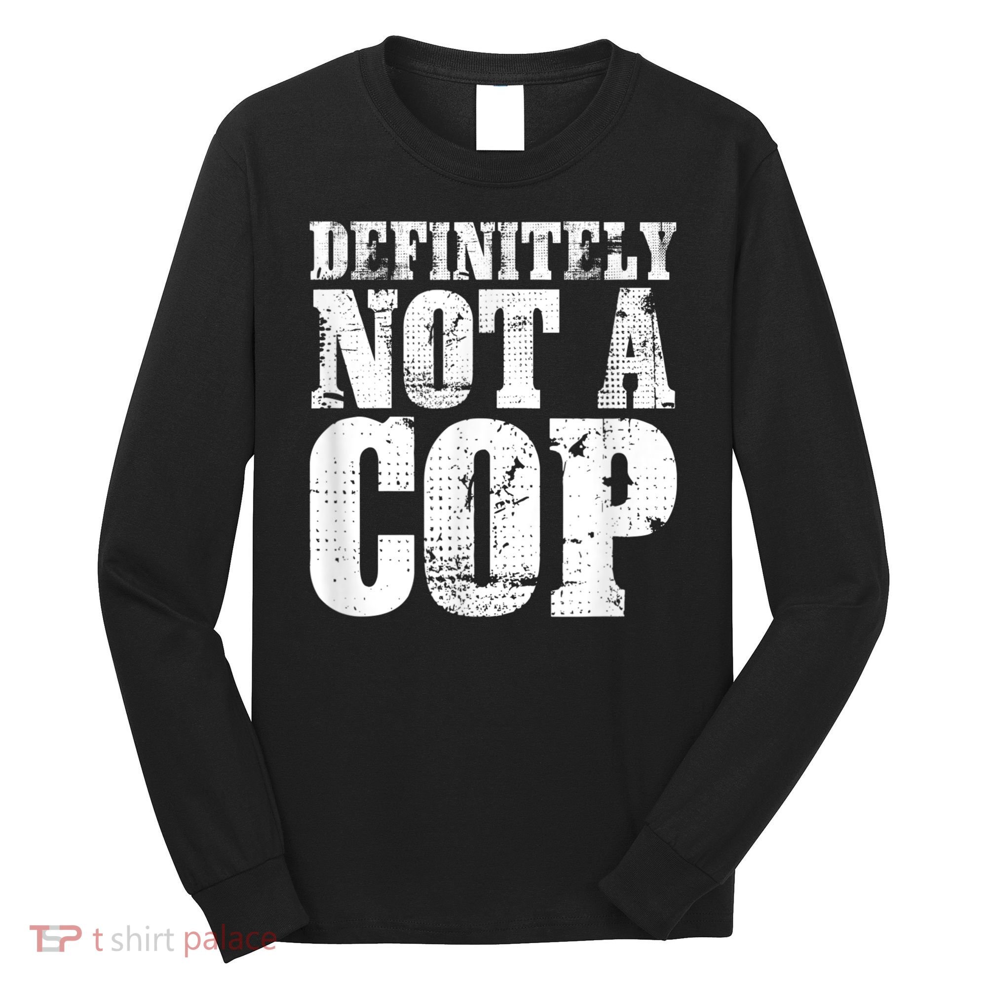 Definitely Not A Cop Funny Undercover Police Officer Apparel Long Sleeve Shirt