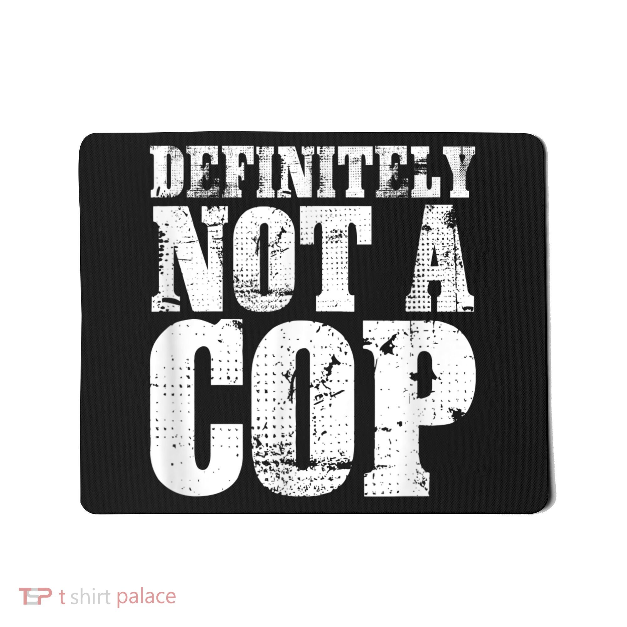 Definitely Not A Cop Funny Undercover Police Officer Apparel Mousepad
