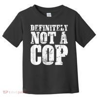 Definitely Not A Cop Funny Undercover Police Officer Apparel Toddler T-Shirt thumb 0