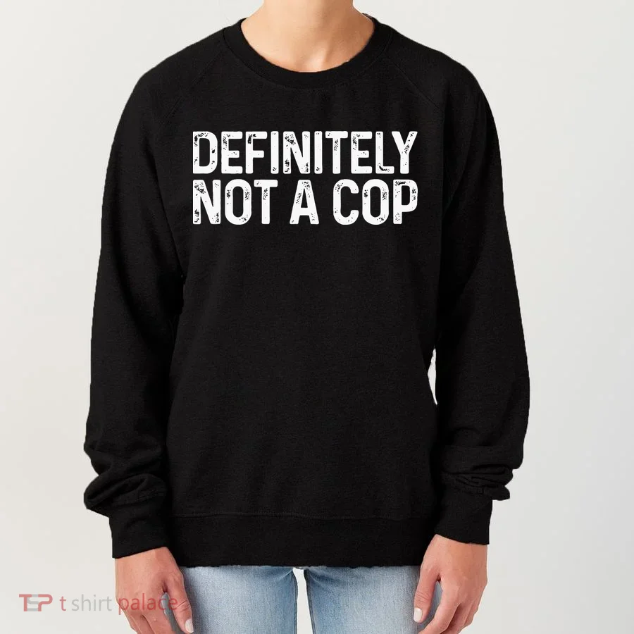 Definitely Not A Cop Undercover Definitely Not A Cop Women's Sweatshirt