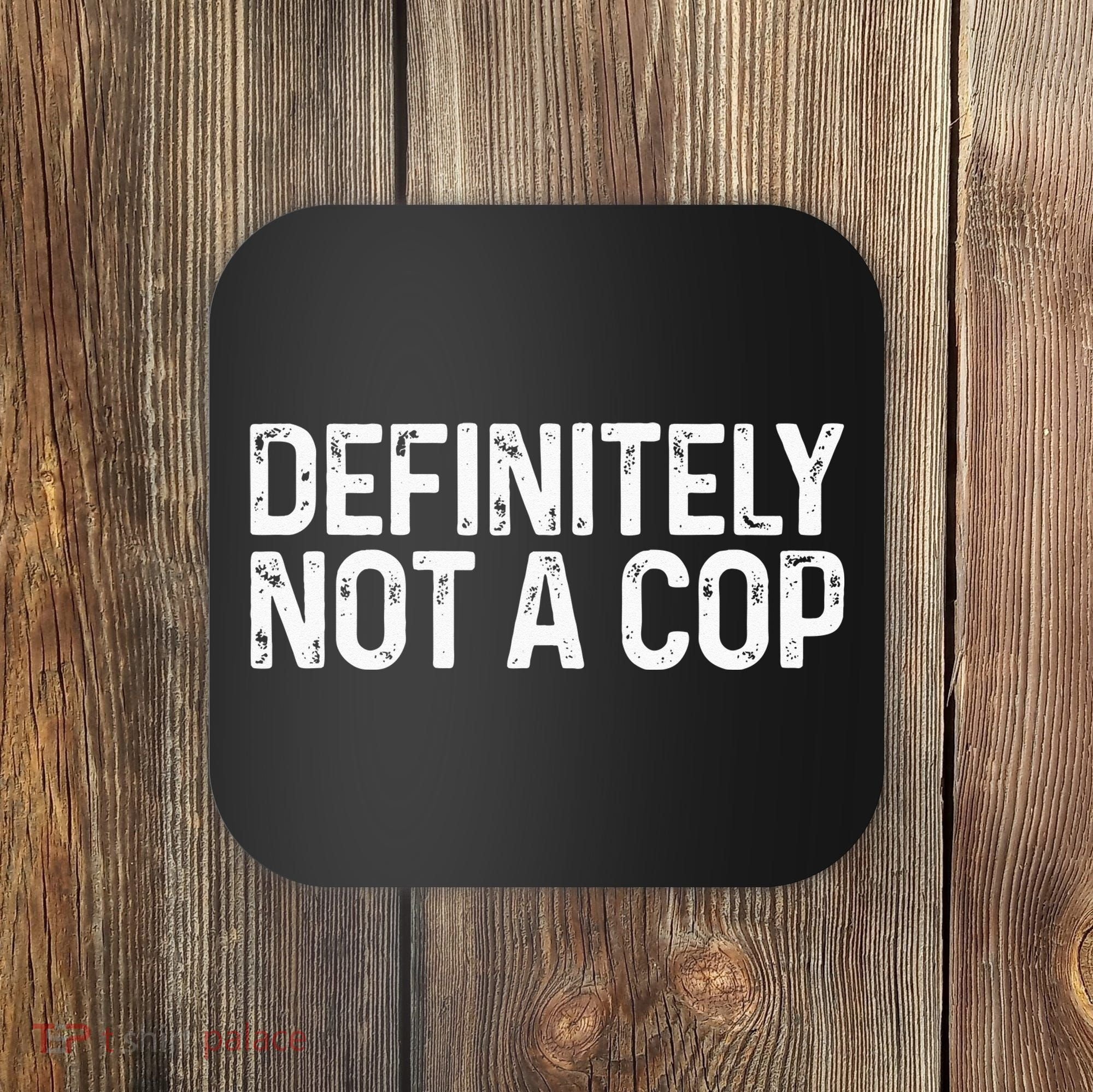 Definitely Not A Cop Undercover Definitely Not A Cop Coaster