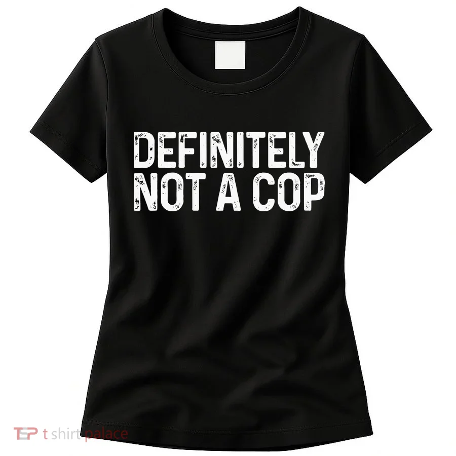 Definitely Not A Cop Undercover Definitely Not A Cop Women's T-Shirt