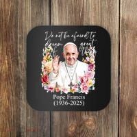 Do Not Be Afraid Of Dream Of Great Thing Rest In Peace Pope Francis RIP Coaster thumb 0