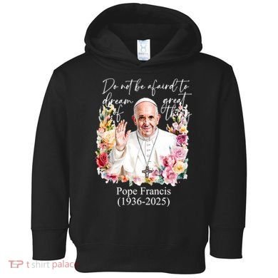 Do Not Be Afraid Of Dream Of Great Thing Rest In Peace Pope Francis RIP Toddler Hoodie