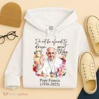 Do Not Be Afraid Of Dream Of Great Thing Rest In Peace Pope Francis RIP Hoodie thumb 4