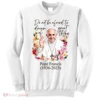 Do Not Be Afraid Of Dream Of Great Thing Rest In Peace Pope Francis RIP Sweatshirt thumb 0
