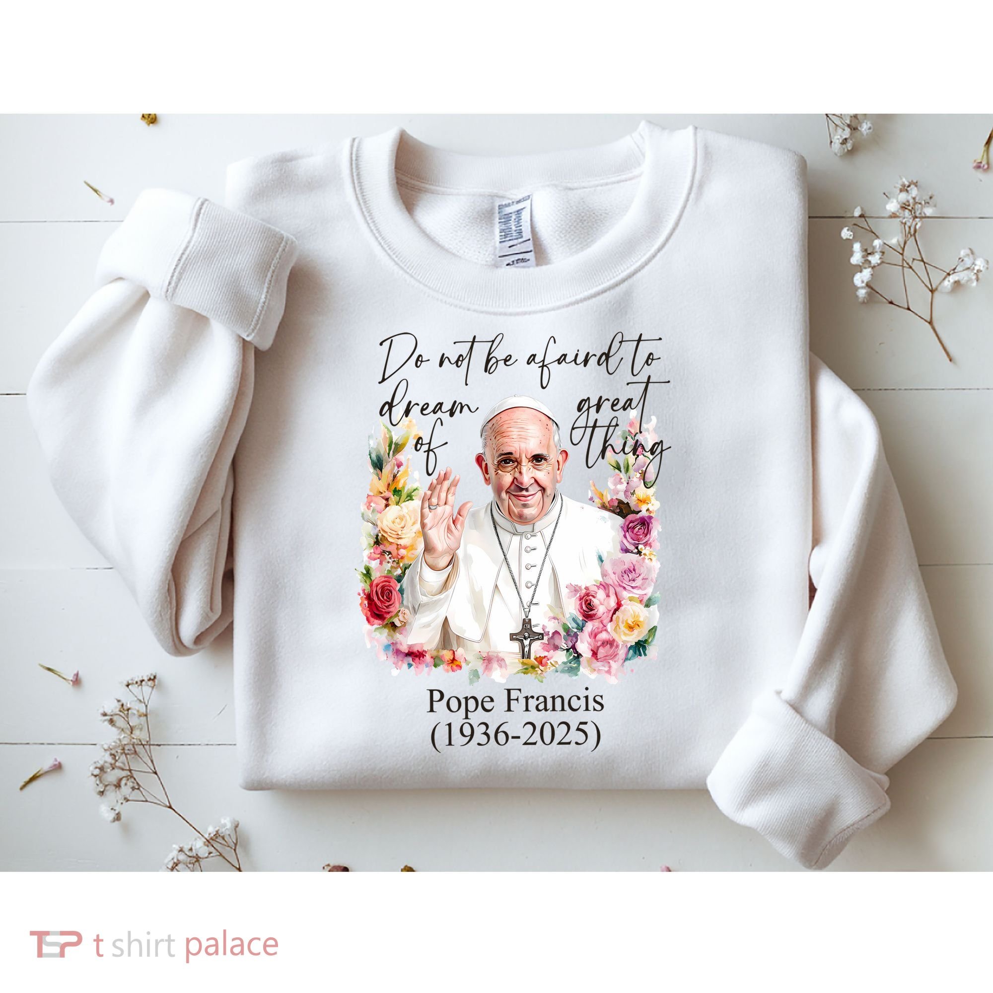 Do Not Be Afraid Of Dream Of Great Thing Rest In Peace Pope Francis RIP Sweatshirt