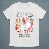 Do Not Be Afraid Of Dream Of Great Thing Rest In Peace Pope Francis RIP T-Shirt thumb 5