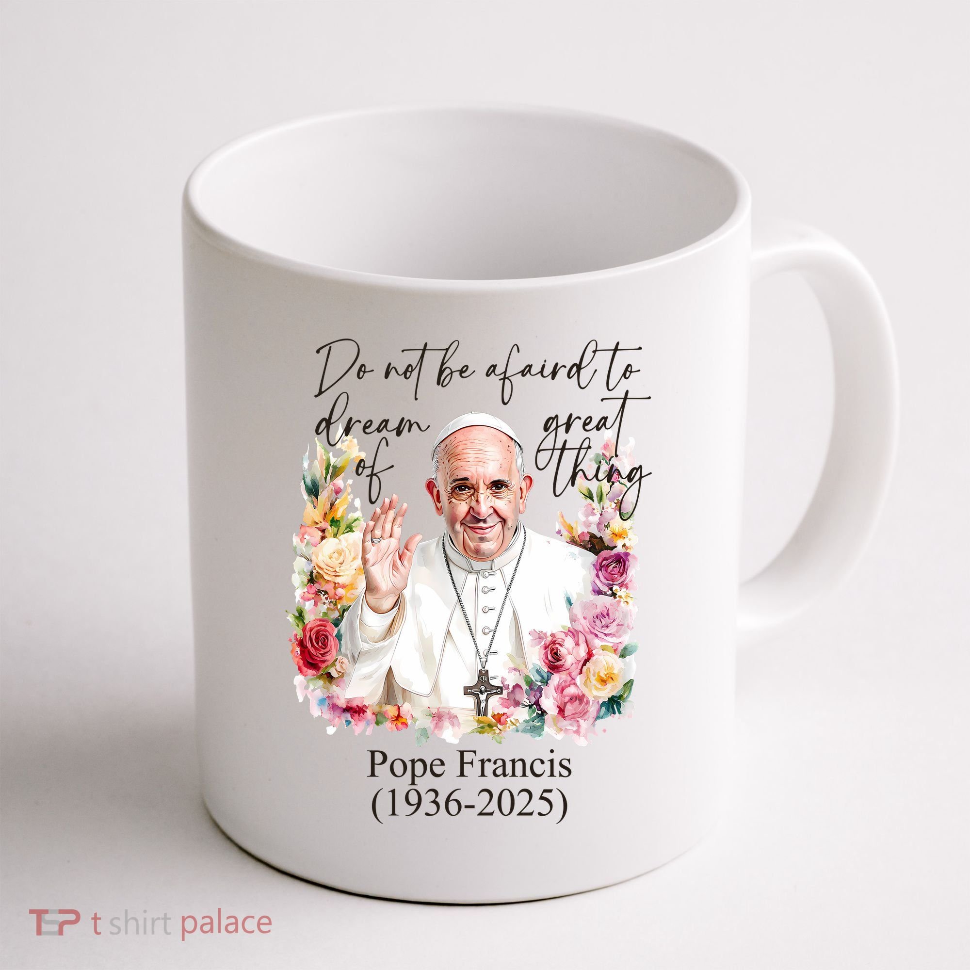 Do Not Be Afraid Of Dream Of Great Thing Rest In Peace Pope Francis RIP Coffee Mug