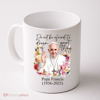 Do Not Be Afraid Of Dream Of Great Thing Rest In Peace Pope Francis RIP Coffee Mug