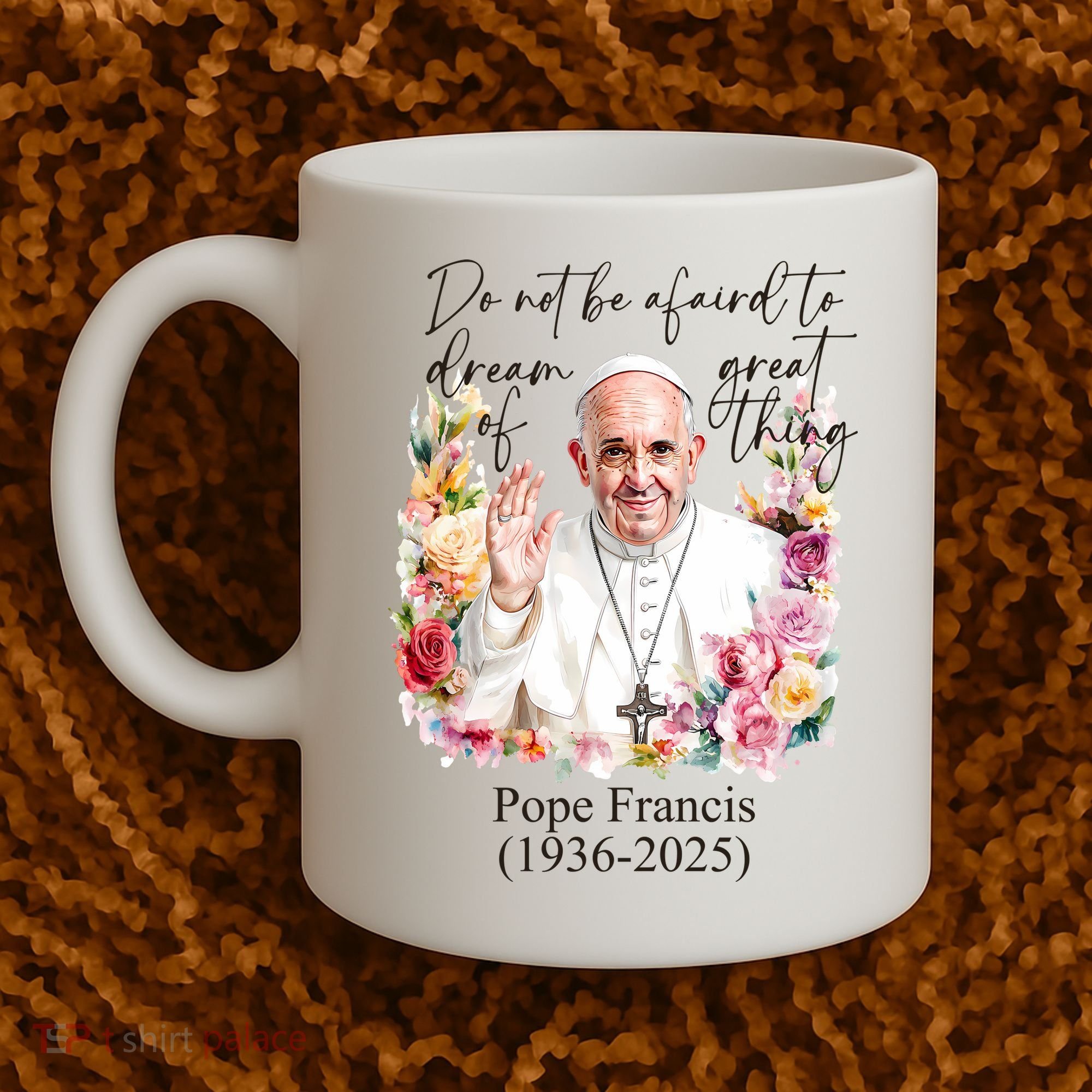 Do Not Be Afraid Of Dream Of Great Thing Rest In Peace Pope Francis RIP Coffee Mug