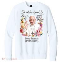 Do Not Be Afraid Of Dream Of Great Thing Rest In Peace Pope Francis RIP V.I.T. Fleece Crew Sweatshirt thumb 0