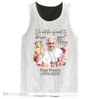 Do Not Be Afraid Of Dream Of Great Thing Rest In Peace Pope Francis RIP Mesh Reversible Basketball Jersey Tank thumb 0