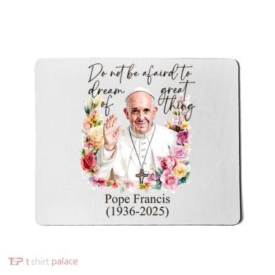 Do Not Be Afraid Of Dream Of Great Thing Rest In Peace Pope Francis RIP Mousepad