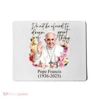 Do Not Be Afraid Of Dream Of Great Thing Rest In Peace Pope Francis RIP Mousepad thumb 0