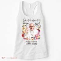 Do Not Be Afraid Of Dream Of Great Thing Rest In Peace Pope Francis RIP Women's Tank Top thumb 0
