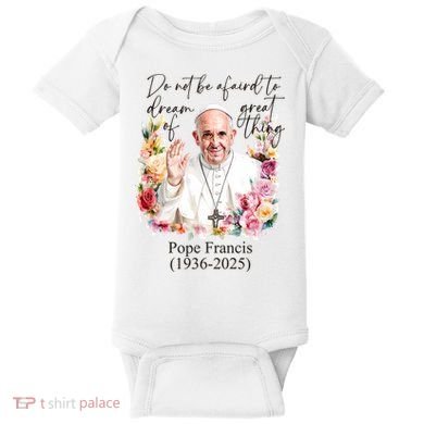 Do Not Be Afraid Of Dream Of Great Thing Rest In Peace Pope Francis RIP Baby Bodysuit