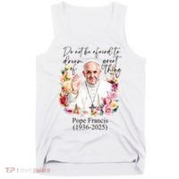 Do Not Be Afraid Of Dream Of Great Thing Rest In Peace Pope Francis RIP Tank Top thumb 0