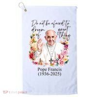 Do Not Be Afraid Of Dream Of Great Thing Rest In Peace Pope Francis RIP Golf Towel thumb 0
