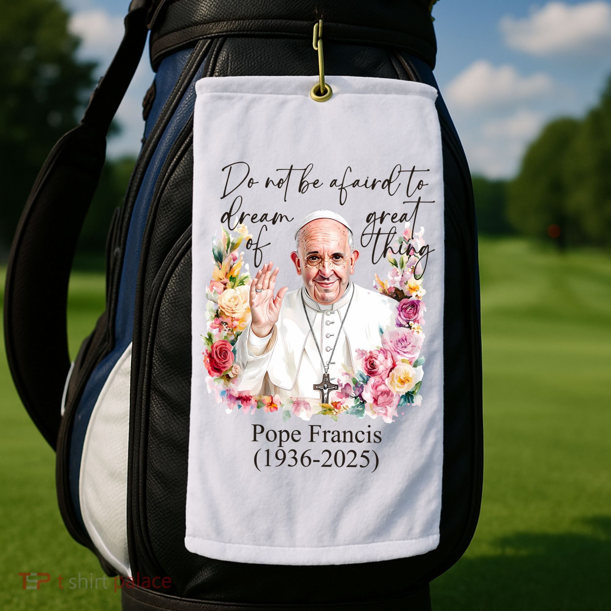 Do Not Be Afraid Of Dream Of Great Thing Rest In Peace Pope Francis RIP Golf Towel